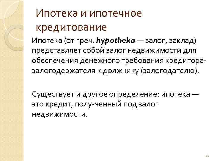 Ипотека и ипотечное кредитование Ипотека (от греч. hypotheka — залог, заклад) представляет собой залог