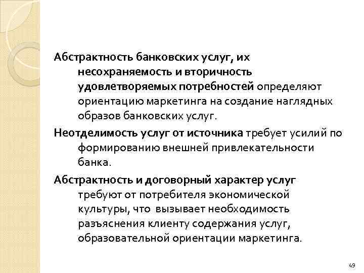 Абстрактность банковских услуг, их несохраняемость и вторичность удовлетворяемых потребностей определяют ориентацию маркетинга на создание