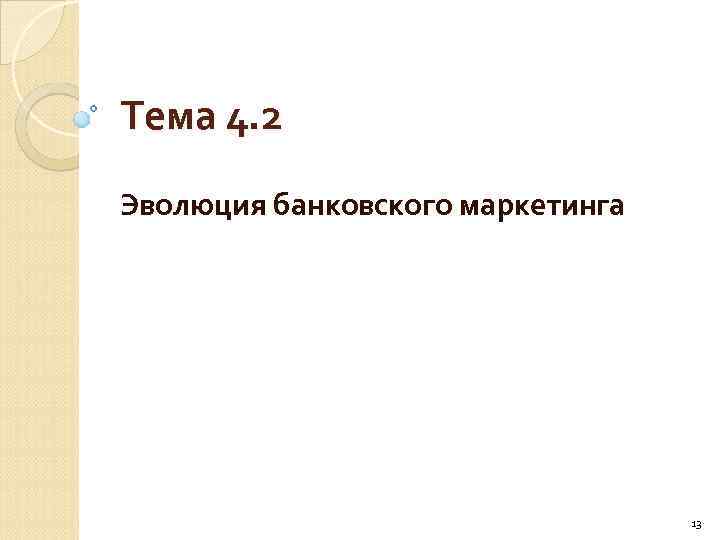 Тема 4. 2 Эволюция банковского маркетинга 13 