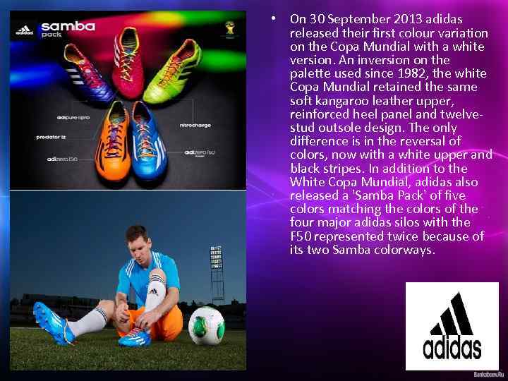  • On 30 September 2013 adidas released their first colour variation on the