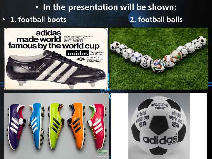  • In the presentation will be shown: • 1. football boots 2. footballs