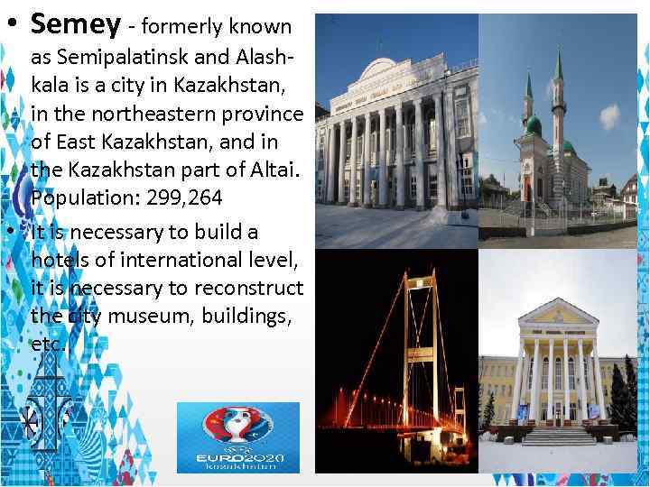  • Semey - formerly known as Semipalatinsk and Alashkala is a city in