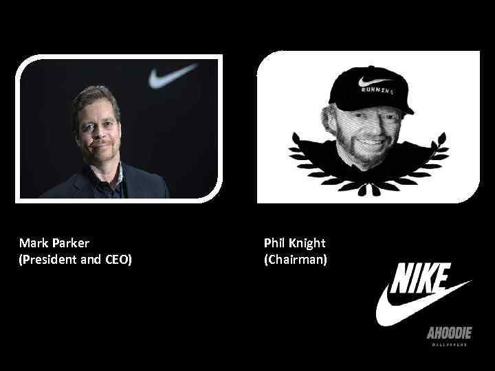 Mark Parker (President and CEO) Phil Knight (Chairman) 
