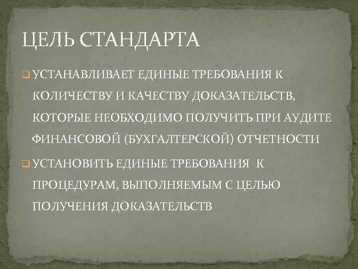 ЦЕЛЬ СТАНДАРТА q УСТАНАВЛИВАЕТ ЕДИНЫЕ ТРЕБОВАНИЯ К КОЛИЧЕСТВУ И КАЧЕСТВУ ДОКАЗАТЕЛЬСТВ, КОТОРЫЕ НЕОБХОДИМО ПОЛУЧИТЬ