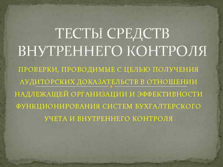 ТЕСТЫ СРЕДСТВ ВНУТРЕННЕГО КОНТРОЛЯ ПРОВЕРКИ, ПРОВОДИМЫЕ С ЦЕЛЬЮ ПОЛУЧЕНИЯ АУДИТОРСКИХ ДОКАЗАТЕЛЬСТВ В ОТНОШЕНИИ НАДЛЕЖАЩЕЙ