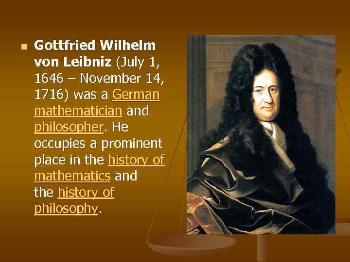 n Gottfried Wilhelm von Leibniz (July 1, 1646 – November 14, 1716) was a