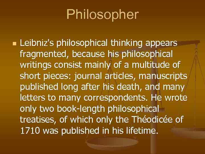 Philosopher n Leibniz's philosophical thinking appears fragmented, because his philosophical writings consist mainly of