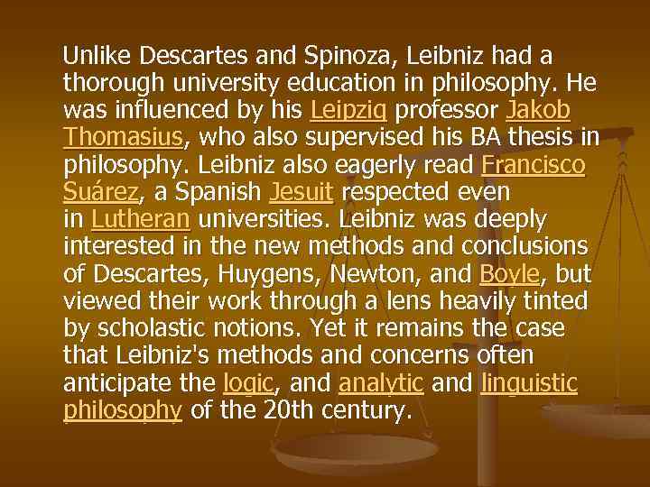 Unlike Descartes and Spinoza, Leibniz had a thorough university education in philosophy. He