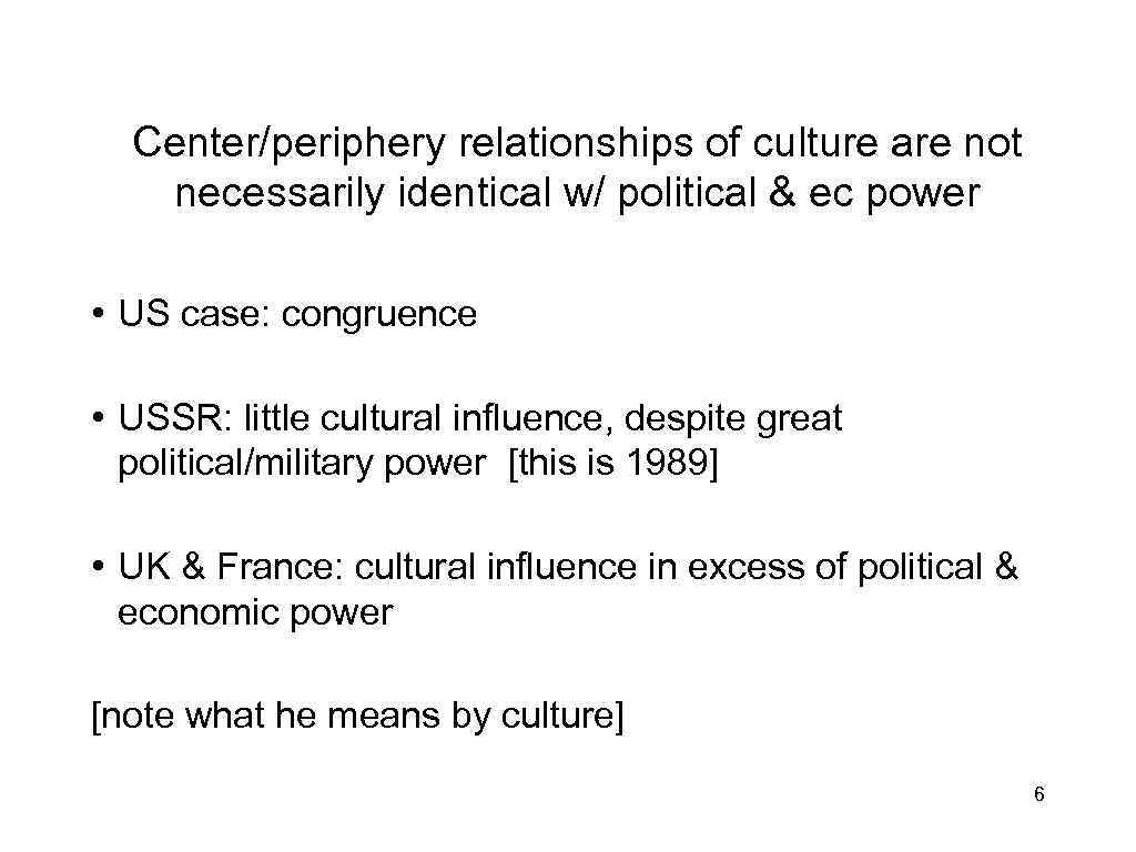 Center/periphery relationships of culture are not necessarily identical w/ political & ec power •