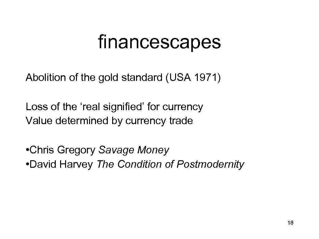 financescapes Abolition of the gold standard (USA 1971) Loss of the ‘real signified’ for