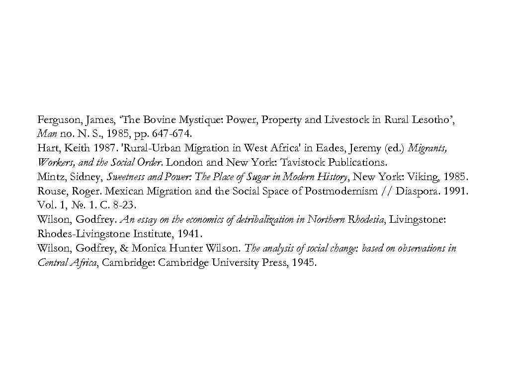Ferguson, James, ‘The Bovine Mystique: Power, Property and Livestock in Rural Lesotho’, Man no.
