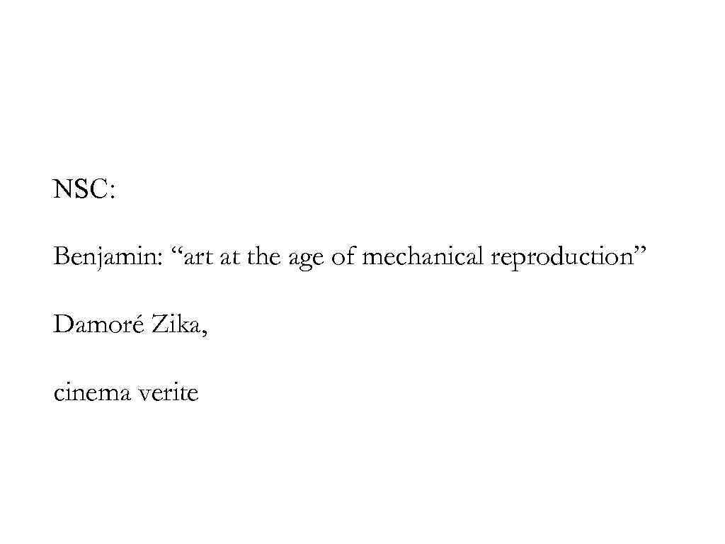 NSC: Benjamin: “art at the age of mechanical reproduction” Damoré Zika, cinema verite 