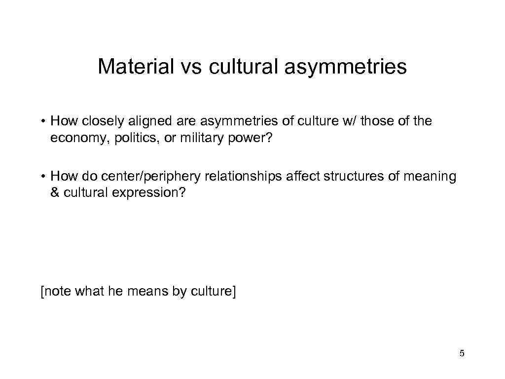 Material vs cultural asymmetries • How closely aligned are asymmetries of culture w/ those