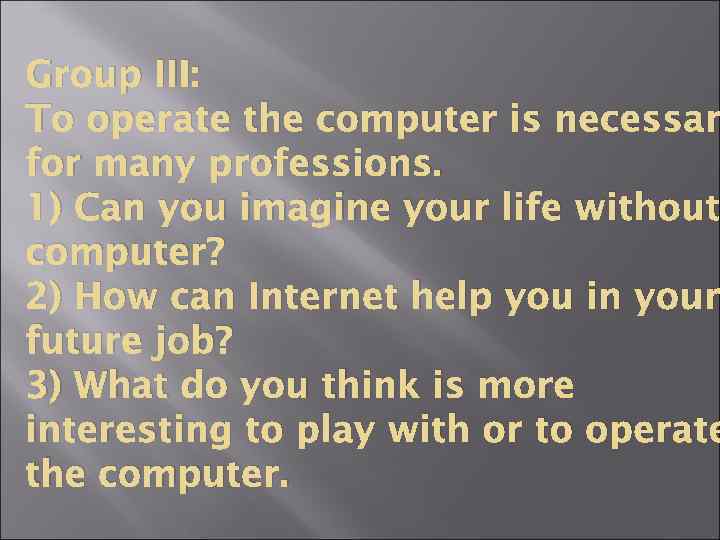 Group III: To operate the computer is necessar for many professions. 1) Can you