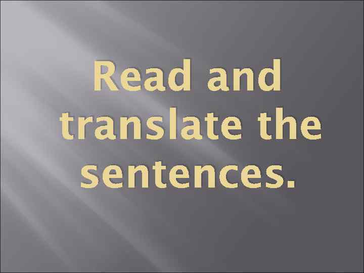 Read and translate the sentences. 