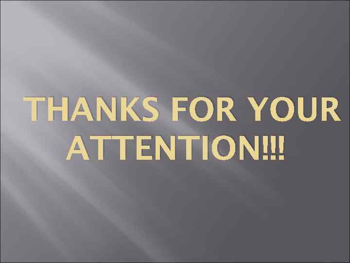 THANKS FOR YOUR ATTENTION!!! 