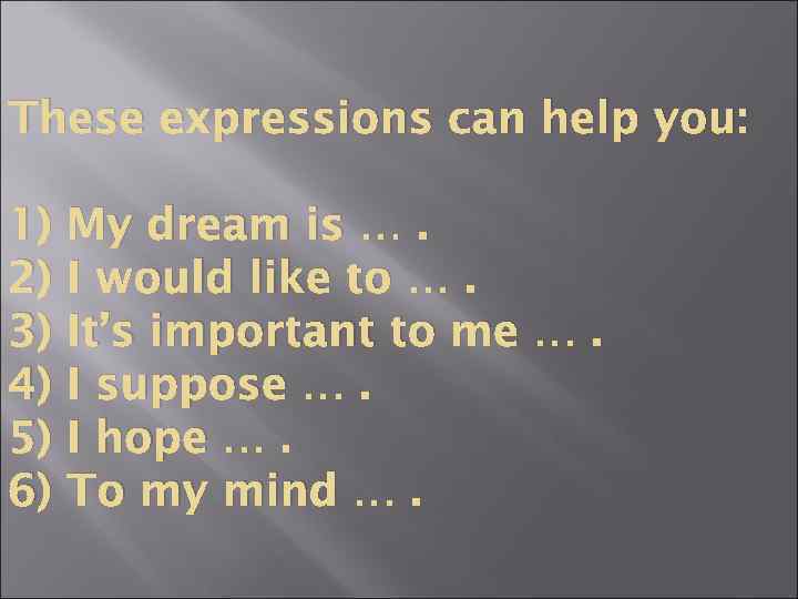 These expressions can help you: 1) 2) 3) 4) 5) 6) My dream is