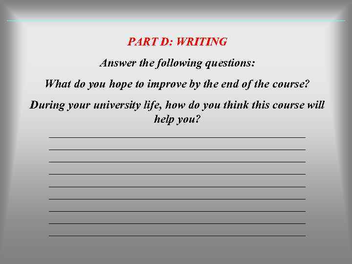 PART D: WRITING Answer the following questions: What do you hope to improve by