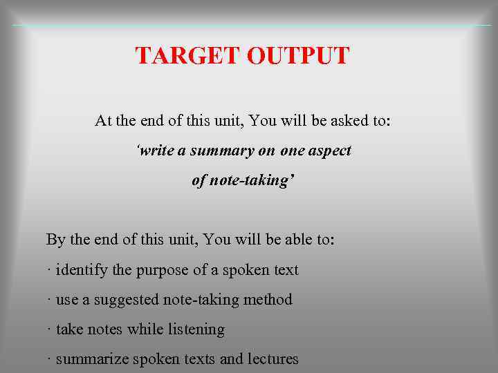 TARGET OUTPUT At the end of this unit, You will be asked to: ‘write