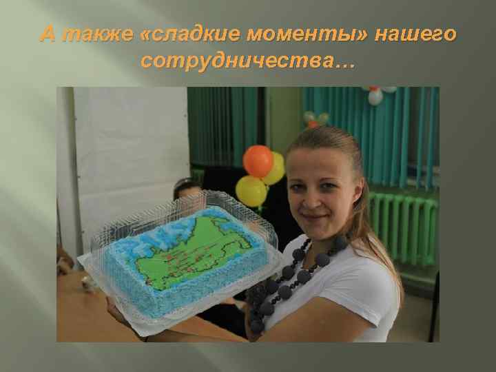 А также «сладкие моменты» нашего сотрудничества… 