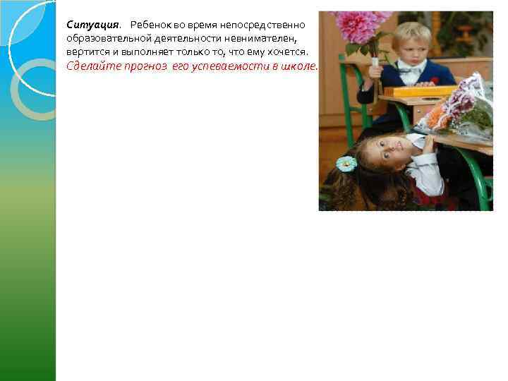 Ситуация. Ребенок во время непосредственно образовательной деятельности невнимателен, вертится и выполняет только то, что