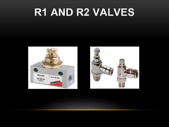 R 1 AND R 2 VALVES 