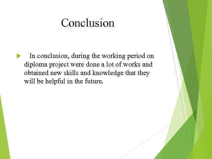 Conclusion In conclusion, during the working period on diploma project were done a lot