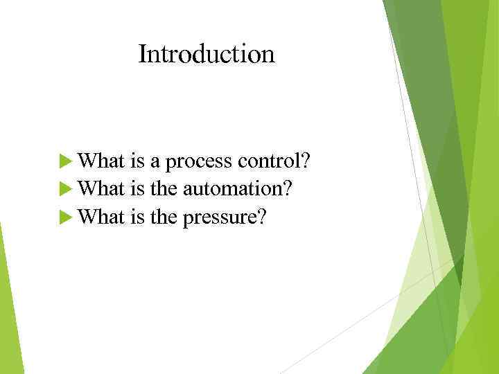 Introduction What is a process control? What is the automation? What is the pressure?