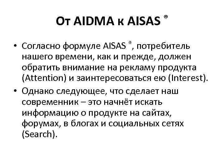 От AIDMA к AISAS ® • Согласно формуле AISAS ®, потребитель нашего времени, как