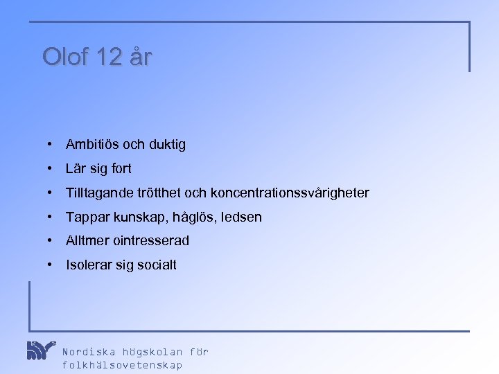 Olof 12 år • Ambitiös och duktig • Lär sig fort • Tilltagande trötthet