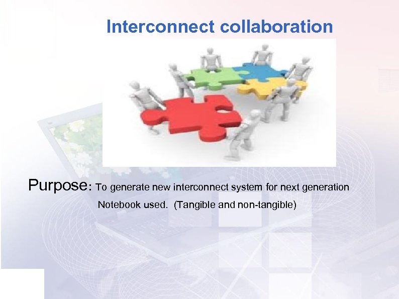 Interconnect collaboration Purpose: To generate new interconnect system for next generation Notebook used. (Tangible