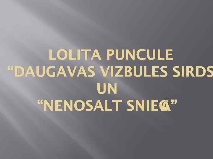 LOLITA PUNCULE “DAUGAVAS VIZBULES SIRDS UN Ā” “NENOSALT SNIEG 