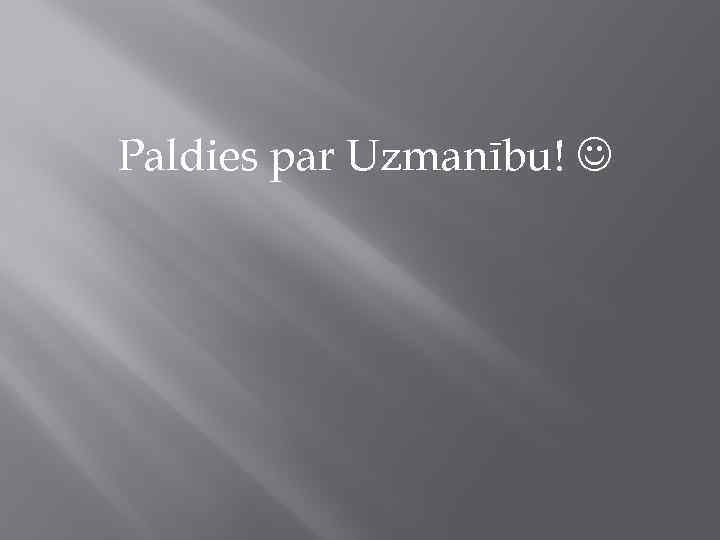 Paldies par Uzmanību! 