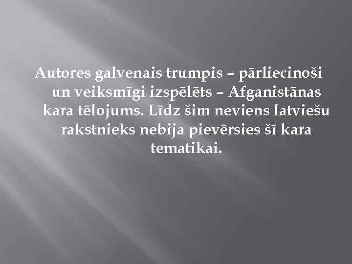 Autores galvenais trumpis – pārliecinoši un veiksmīgi izspēlēts – Afganistānas kara tēlojums. Līdz šim