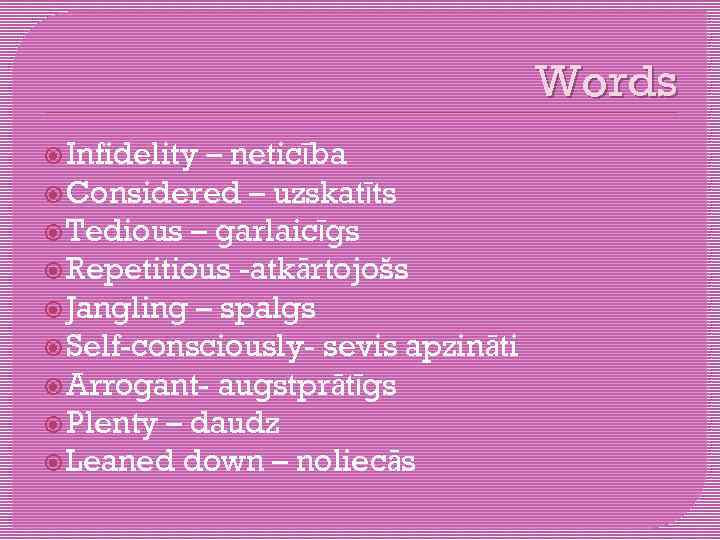 Words Infidelity – neticība Considered – uzskatīts Tedious – garlaicīgs Repetitious -atkārtojošs Jangling –