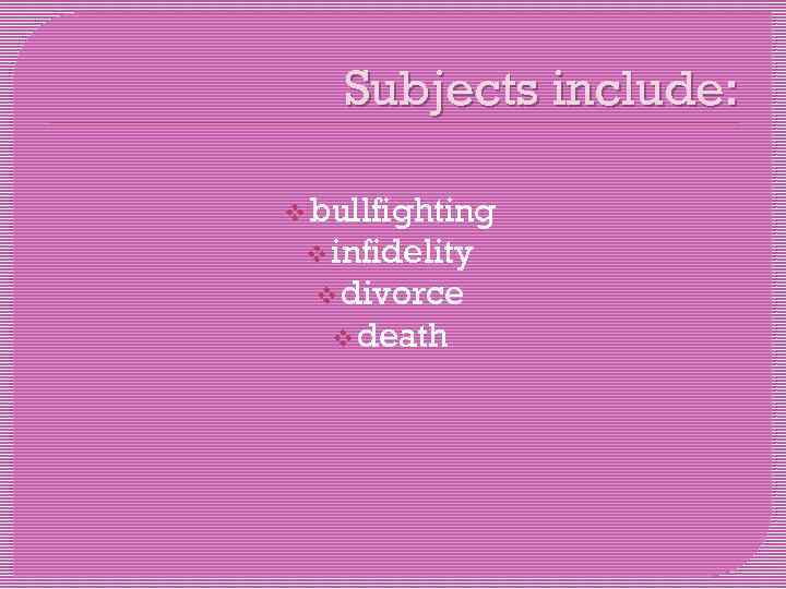 Subjects include: v bullfighting v infidelity v divorce v death 