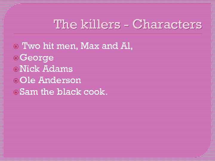 The killers - Characters Two hit men, Max and Al, George Nick Adams Ole