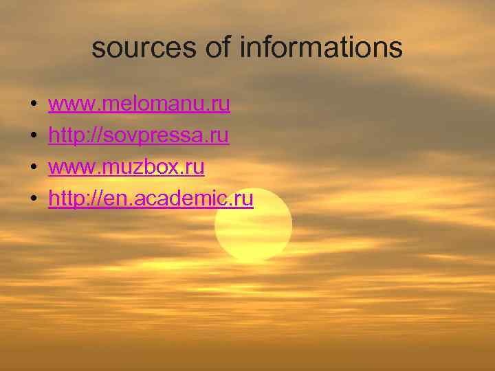 sources of informations • • www. melomanu. ru http: //sovpressa. ru www. muzbox. ru