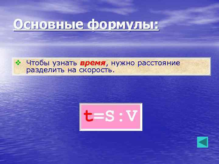 Основные формулы: v Чтобы узнать время, нужно расстояние разделить на скорость. t=S: V 