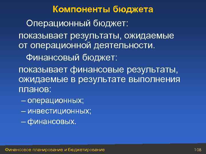 Компоненты бюджета Операционный бюджет: показывает результаты, ожидаемые от операционной деятельности. Финансовый бюджет: показывает финансовые