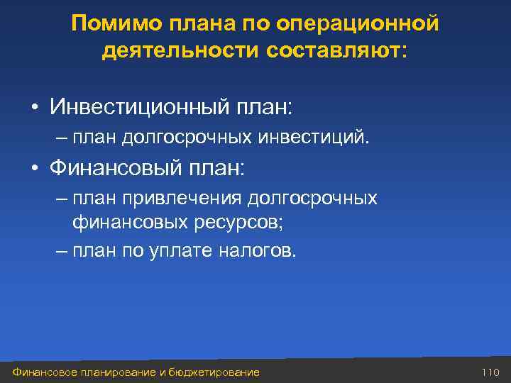 Помимо плана по операционной деятельности составляют: • Инвестиционный план: – план долгосрочных инвестиций. •