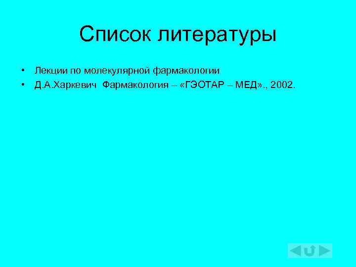 Список литературы • Лекции по молекулярной фармакологии • Д. А. Харкевич Фармакология – «ГЭОТАР