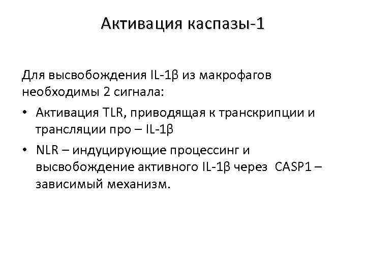 Активация каспазы-1 Для высвобождения IL-1β из макрофагов необходимы 2 сигнала: • Активация TLR, приводящая