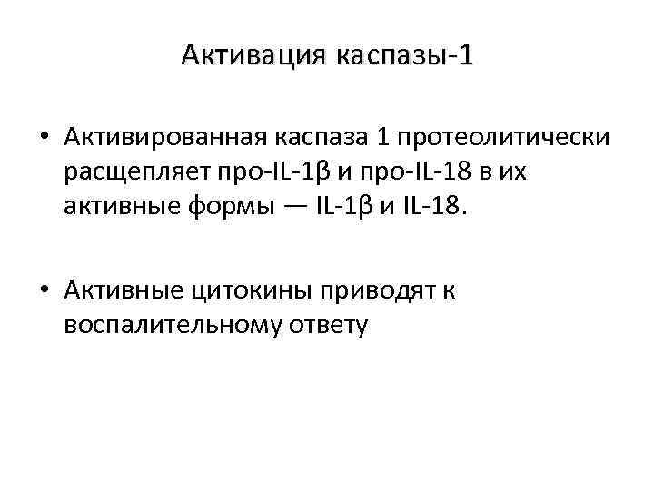 Активация каспазы-1 • Активированная каспаза 1 протеолитически расщепляет про-IL-1β и про-IL-18 в их активные