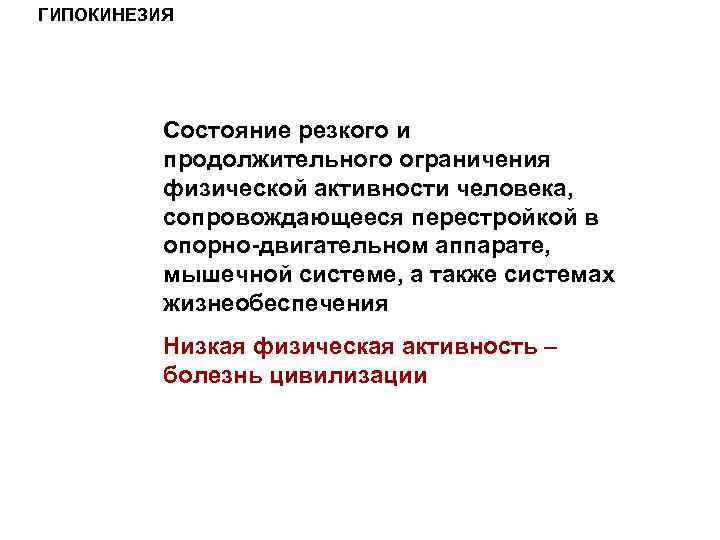 ГИПОКИНЕЗИЯ Состояние резкого и продолжительного ограничения физической активности человека, сопровождающееся перестройкой в опорно-двигательном аппарате,