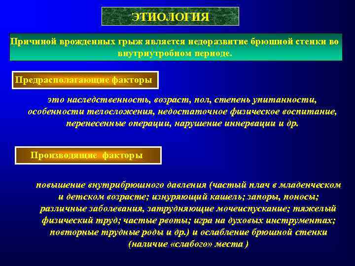 ЭТИОЛОГИЯ Причиной врожденных грыж является недоразвитие брюшной стенки во внутриутробном периоде. Предрасполагающие факторы это