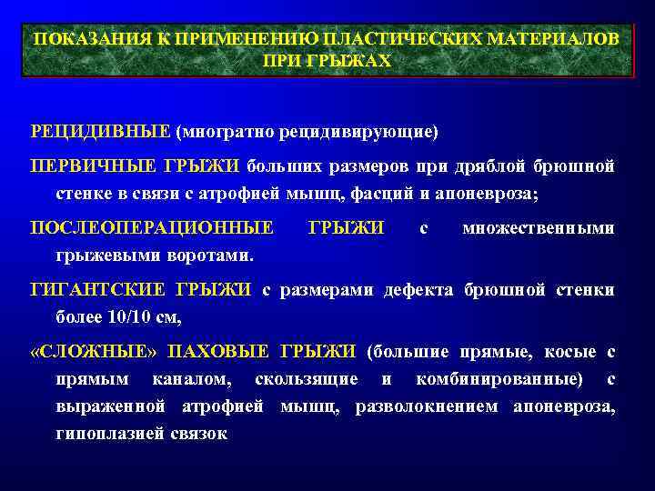 ПОКАЗАНИЯ К ПРИМЕНЕНИЮ ПЛАСТИЧЕСКИХ МАТЕРИАЛОВ ПРИ ГРЫЖАХ РЕЦИДИВНЫЕ (многратно рецидивирующие) ПЕРВИЧНЫЕ ГРЫЖИ больших размеров