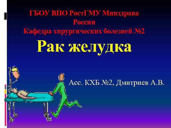 ГБОУ ВПО Рост. ГМУ Минздрава России Кафедра хирургических болезней № 2 Рак желудка Асс.
