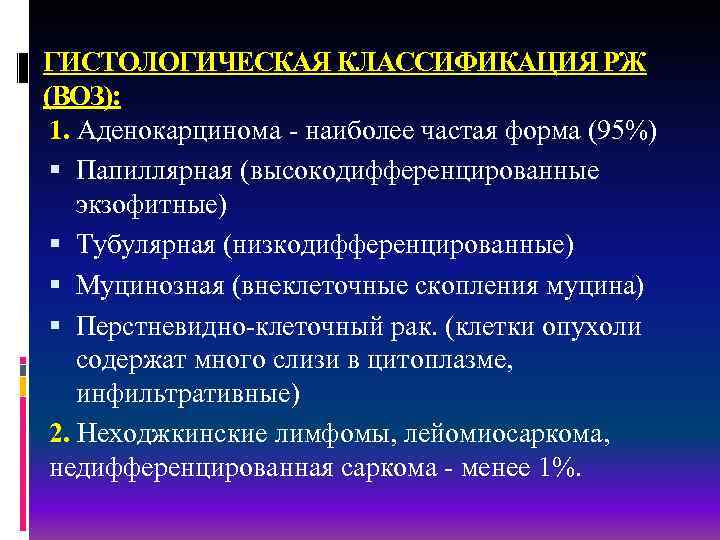 ГИСТОЛОГИЧЕСКАЯ КЛАССИФИКАЦИЯ РЖ (ВОЗ): 1. Аденокарцинома - наиболее частая форма (95%) Папиллярная (высокодифференцированные экзофитные)