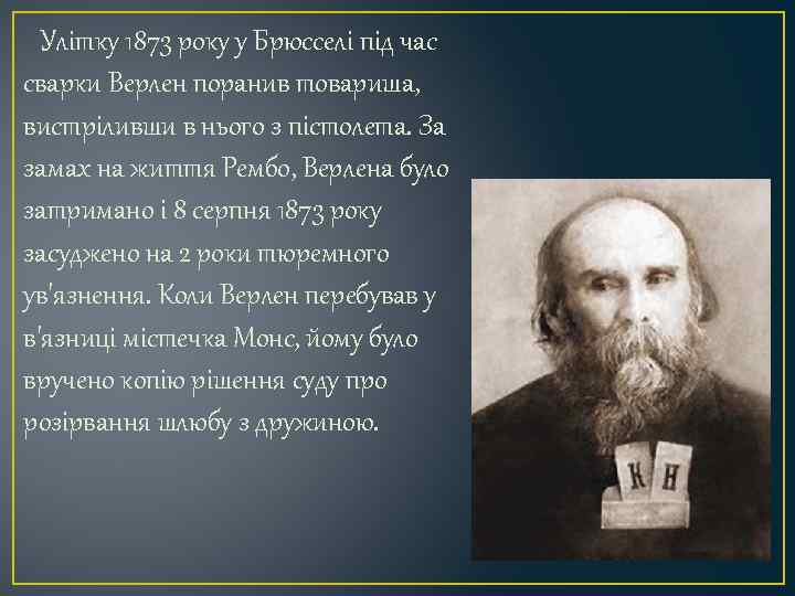 Улітку 1873 року у Брюсселі під час сварки Верлен поранив товариша, вистріливши в нього